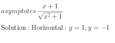 The asymptotes of (x+1)/(sqrt(x^2+1)) is Horizontal: y=1,y=-1
